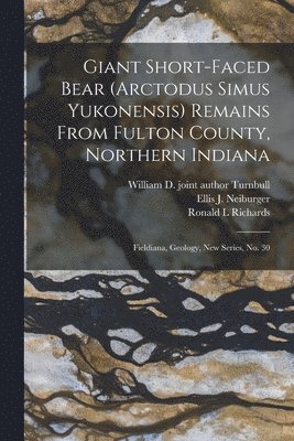Giant Short-faced Bear (Arctodus Simus Yukonensis) Remains From Fulton County, Northern Indiana (häftad)