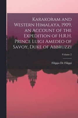 Karakoram and Western Himalaya, 1909, an Account of the Expedition of H.R.H. Prince Luigi Amedeo of Savoy, Duke of Abbruzzi; Volume 2 (h�ftad)