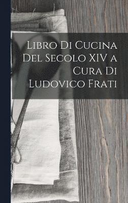 Libro Di Cucina Del Secolo XIV a Cura Di Ludovico Frati (häftad)