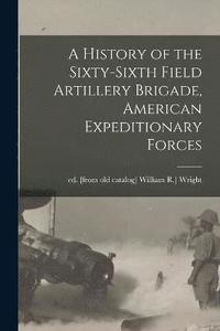A History of the Sixty-sixth Field Artillery Brigade, American Expeditionary Forces (häftad)