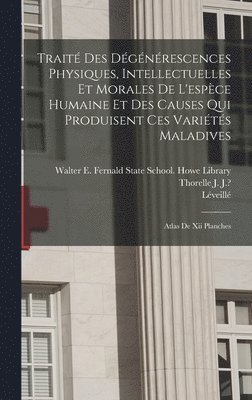 Trait� Des D�g�n�rescences Physiques, Intellectuelles Et Morales De L'esp�ce Humaine Et Des Causes Qui Produisent Ces Vari�t�s Maladives (h�ftad)