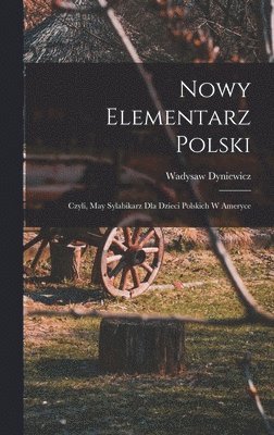 Nowy elementarz polski; czyli, May sylabikarz dla dzieci polskich w Ameryce (häftad)