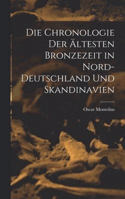Die Chronologie der ltesten Bronzezeit in Nord-Deutschland und Skandinavien (inbunden)