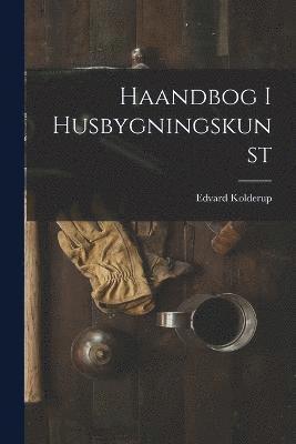 Haandbog I Husbygningskunst (hftad)