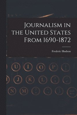 Journalism in the United States From 1690-1872 (hftad)