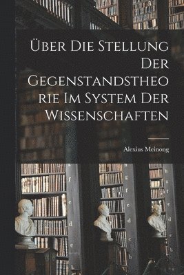 Über Die Stellung Der Gegenstandstheorie Im System Der Wissenschaften (inbunden)