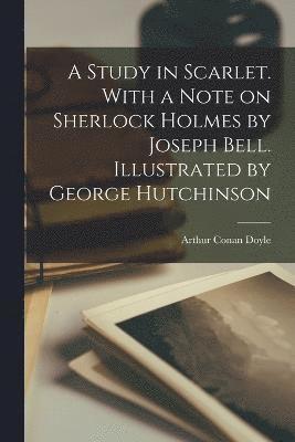 A Study in Scarlet. With a Note on Sherlock Holmes by Joseph Bell. Illustrated by George Hutchinson (hftad)