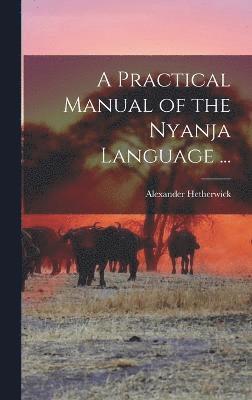 A Practical Manual of the Nyanja Language ... (inbunden)