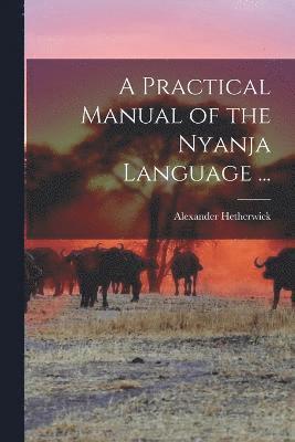 A Practical Manual of the Nyanja Language ... (inbunden)