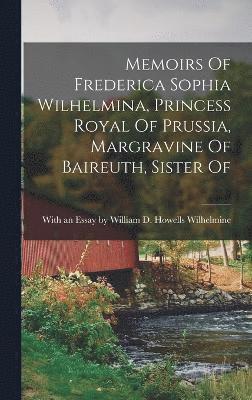 Memoirs Of Frederica Sophia Wilhelmina, Princess Royal Of Prussia, Margravine Of Baireuth, Sister Of (hftad)