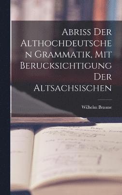 Abriss der Althochdeutschen Grammatik, Mit Berucksichtigung der Altsachsischen (hftad)
