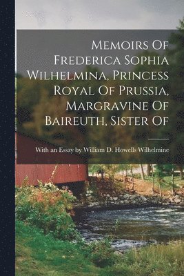 Memoirs Of Frederica Sophia Wilhelmina, Princess Royal Of Prussia, Margravine Of Baireuth, Sister Of (hftad)