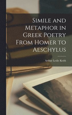 Simile and Metaphor in Greek Poetry From Homer to Aeschylus (häftad)