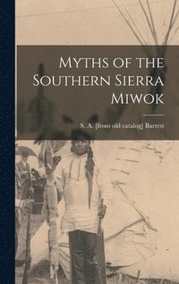 Myths of the Southern Sierra Miwok (inbunden)