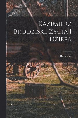 Kazimierz Brodziski, zycia i dzieea; 1 (h�ftad)