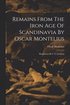 Remains From The Iron Age Of Scandinavia By Oscar Montelius