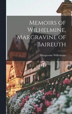 Memoirs of Wilhelmine, Margravine of Baireuth (inbunden)