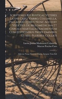Scriptores Rei Rusticae Veteres Latini Cato, Varro, Columella, Palladius Quibus Nunc Accedit Vegetius De Mulomedicina Et Gargilii Martialis Fragmentum Cum Editionibus Prope Omnibus Et Mss. Pluribus (inbunden)