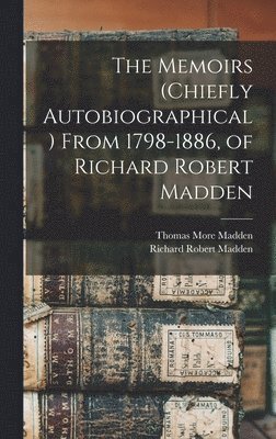 Memoirs (chiefly Autobiographical) From 1798-1886, of Richard Robert Madden (h�ftad)