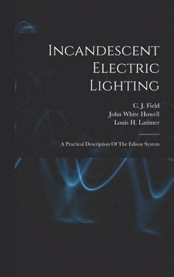 Incandescent Electric Lighting: A Practical Description Of The Edison System (häftad)