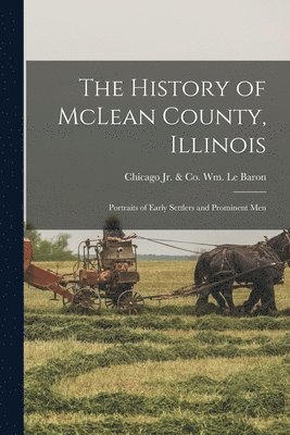 History of McLean County, Illinois; Portraits of Early Settlers and ...