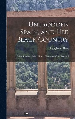 Untrodden Spain, and Her Black Country (hftad)