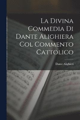 La Divina Commedia Di Dante Alighiera Col Commento Cattolico (hftad)