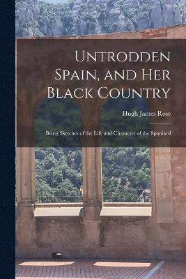 Untrodden Spain, and Her Black Country (hftad)