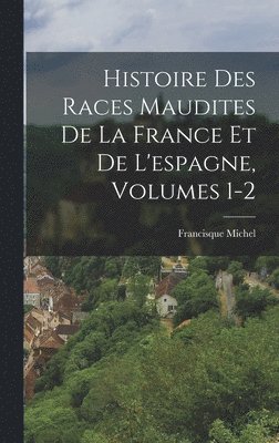 Histoire Des Races Maudites De La France Et De L'espagne, Volumes 1-2 (inbunden)