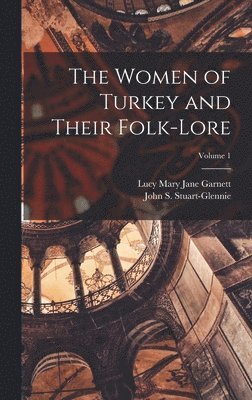 Women of Turkey and Their Folk-Lore; Volume 1 (hftad)