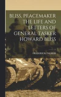 Bliss, Peacemaker the Life and Letters of General Tasker Howard Bliss (inbunden)