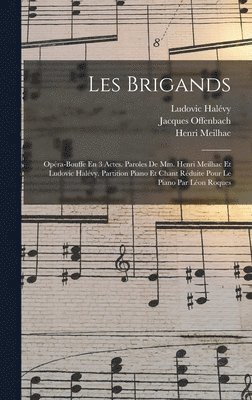 Les Brigands; Opra-bouffe En 3 Actes. Paroles De Mm. Henri Meilhac Et Ludovic Halvy. Partition Piano Et Chant Rduite Pour Le Piano Par Lon Roques (hftad)