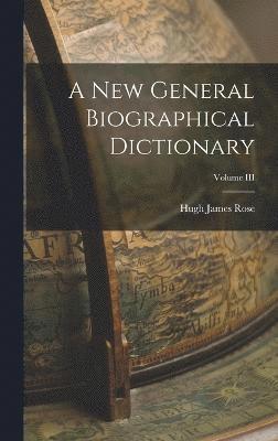 A New General Biographical Dictionary; Volume III (inbunden)