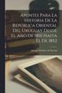 Apuntes Para la Historia de la Rep�blica Oriental del Uruguay Desde el A�o de 1810 Hasta el de 1852