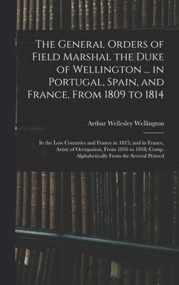 General Orders of Field Marshal the Duke of Wellington ... in Portugal, Spain, and France, From 1809 to 1814 (inbunden)