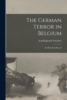 The German Terror in Belgium; an Historical Record (hftad)