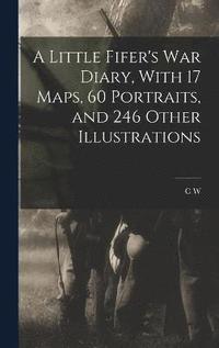 A Little Fifer's war Diary, With 17 Maps, 60 Portraits, and 246 Other Illustrations (inbunden)