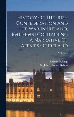 History Of The Irish Confederation And The War In Ireland, 1641 [-1649] Containing A Narrative Of Affairs Of Ireland; Volume 1 (häftad)