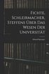 Fichte, Schleirmacher, Steffens �ber das Wesen der Universit�t