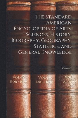 Standard American Encyclopedia of Arts, Sciences, History, Biography, Geography, Statistics, and General Knowledge; Volume 2 (inbunden)