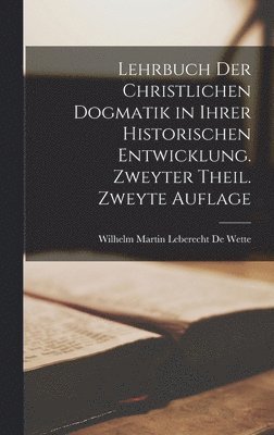 Lehrbuch der christlichen Dogmatik in ihrer historischen Entwicklung. Zweyter Theil. Zweyte Auflage (inbunden)