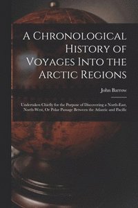 A Chronological History of Voyages Into the Arctic Regions (häftad)