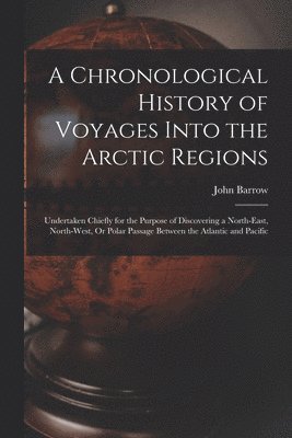 Chronological History of Voyages Into the Arctic Regions (inbunden)