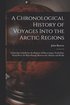 A Chronological History of Voyages Into the Arctic Regions