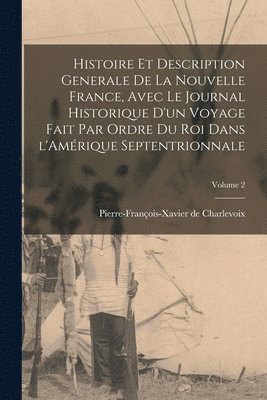 Histoire et description generale de la Nouvelle France, avec le journal historique d'un voyage fait par ordre du roi dans l'Am�rique septentrionnale; Volume 2 (h�ftad)