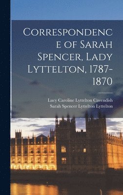 Correspondence of Sarah Spencer, Lady Lyttelton, 1787-1870 (inbunden)