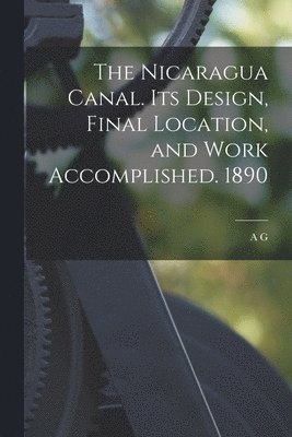 Nicaragua Canal. Its Design, Final Location, and Work Accomplished. 1890 (häftad)