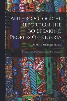 Anthropological Report On The Ibo-speaking Peoples Of Nigeria (häftad)