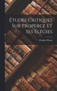 Etudes Critiques sur Properce et ses Elegies (inbunden)