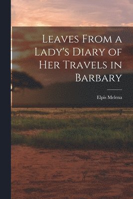 Leaves From a Lady's Diary of Her Travels in Barbary (h�ftad)